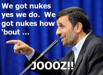 We got nukes, yes we do! We got nukes, how 'bout... JEWS!